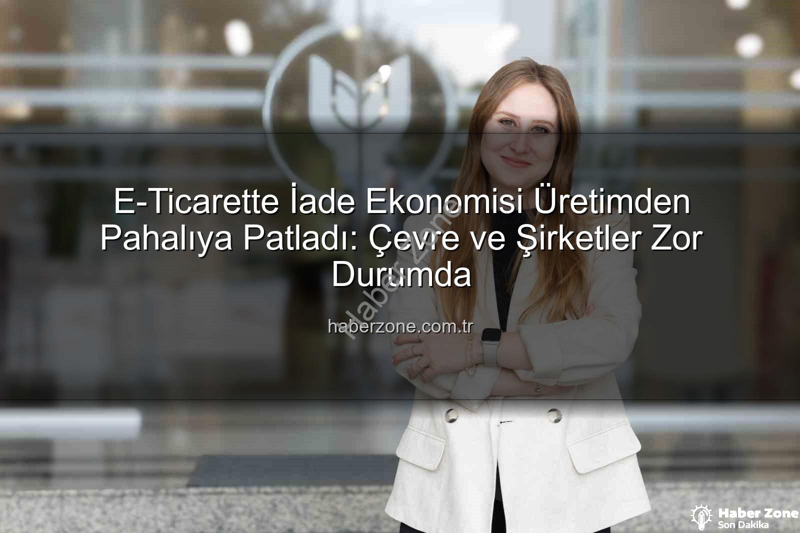iade ekonomisi - E-Ticarette İade Ekonomisi Üretimden Pahalıya Patladı: Çevre ve Şirketler Zor Durumda