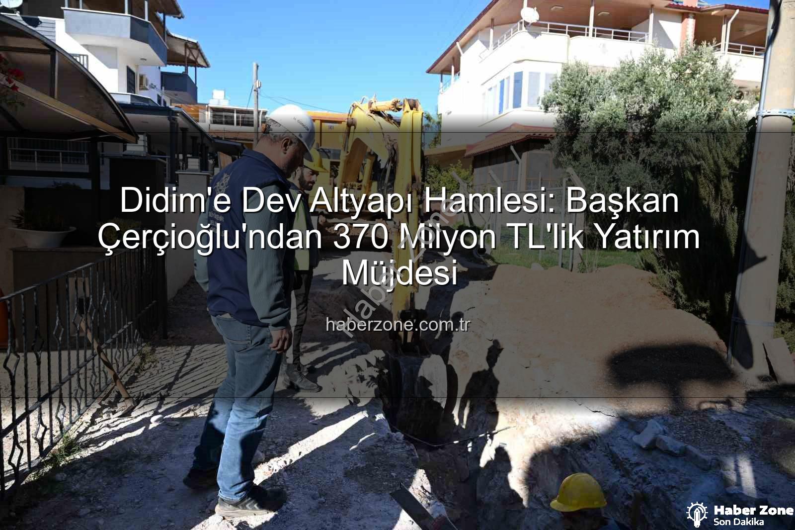 Didim altyapı yatırımı - Didim'e Dev Altyapı Hamlesi: Başkan Çerçioğlu'ndan 370 Milyon TL'lik Yatırım Müjdesi