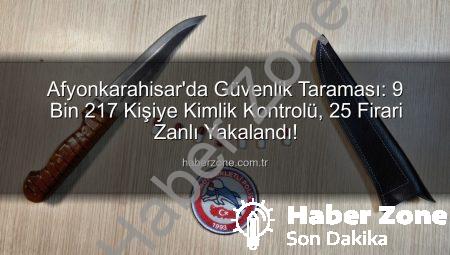 Afyonkarahisar’da Güvenlik Taraması: 9 Bin 217 Kişiye Kimlik Kontrolü, 25 Firari Zanlı Yakalandı!