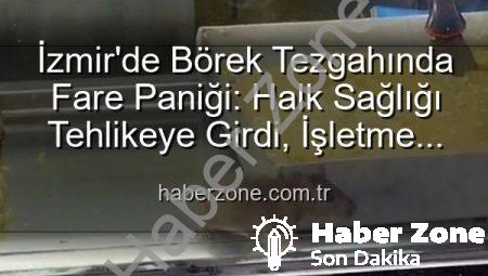 İzmir’de Börek Tezgahında Fare Paniği: Halk Sağlığı Tehlikeye Girdi, İşletme Mühürlendi!
