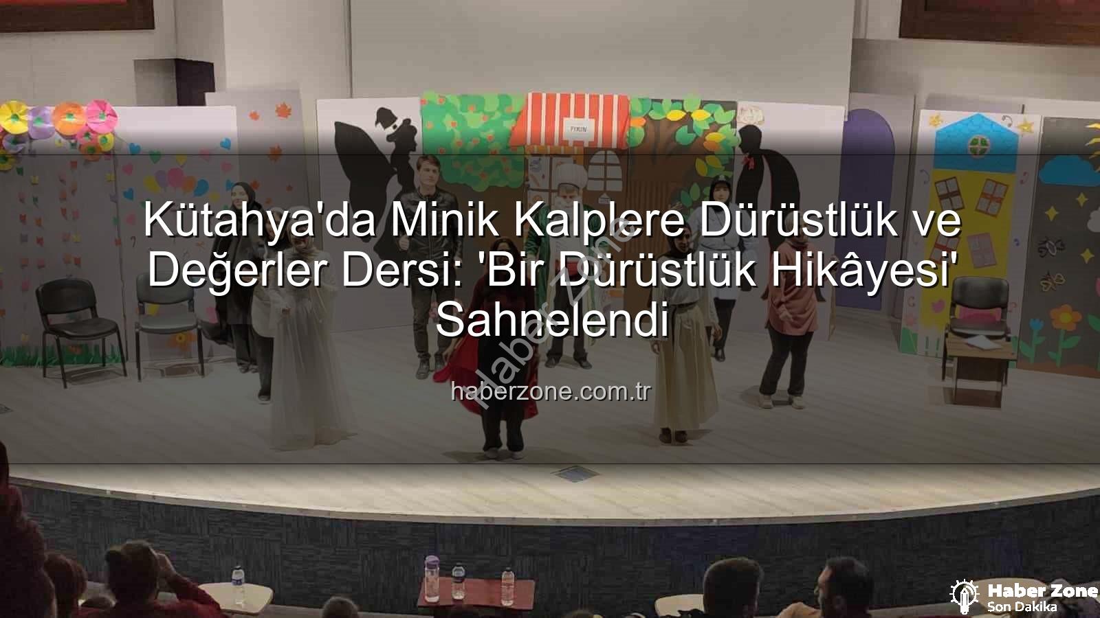dürüstlük hikayesi tiyatro - Kütahya'da Minik Kalplere Dürüstlük ve Değerler Dersi: 'Bir Dürüstlük Hikâyesi' Sahnelendi