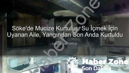 Söke’de Mucize Kurtuluş: Su İçmek İçin Uyanan Aile, Yangından Son Anda Kurtuldu