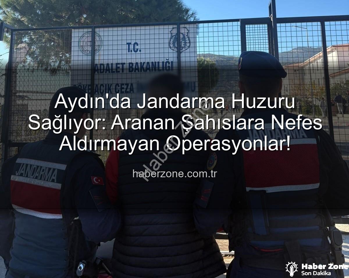 Aydın Jandarma - Aydın'da Jandarma Huzuru Sağlıyor: Aranan Şahıslara Nefes Aldırmayan Operasyonlar!