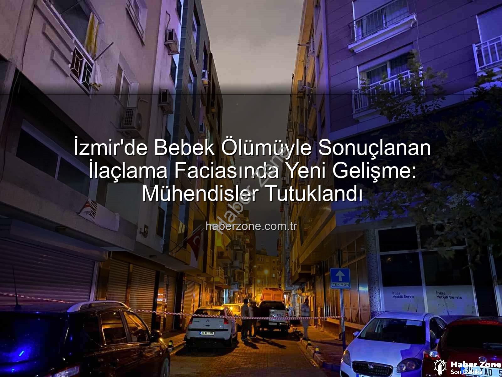izmir ilaçlama faciası - İzmir'de Bebek Ölümüyle Sonuçlanan İlaçlama Faciasında Yeni Gelişme: Mühendisler Tutuklandı