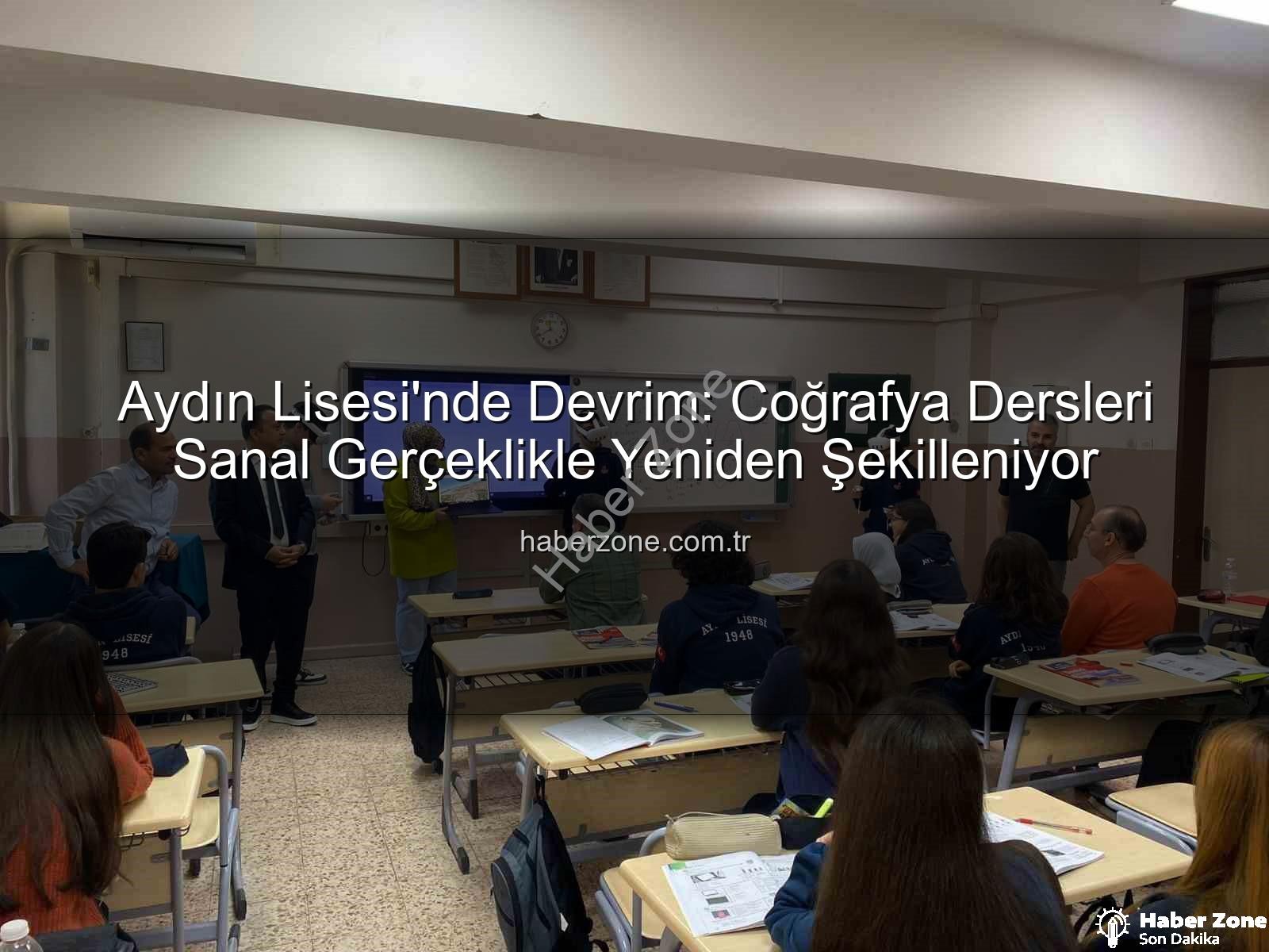 sanal gerçeklik coğrafya - Aydın Lisesi'nde Devrim: Coğrafya Dersleri Sanal Gerçeklikle Yeniden Şekilleniyor