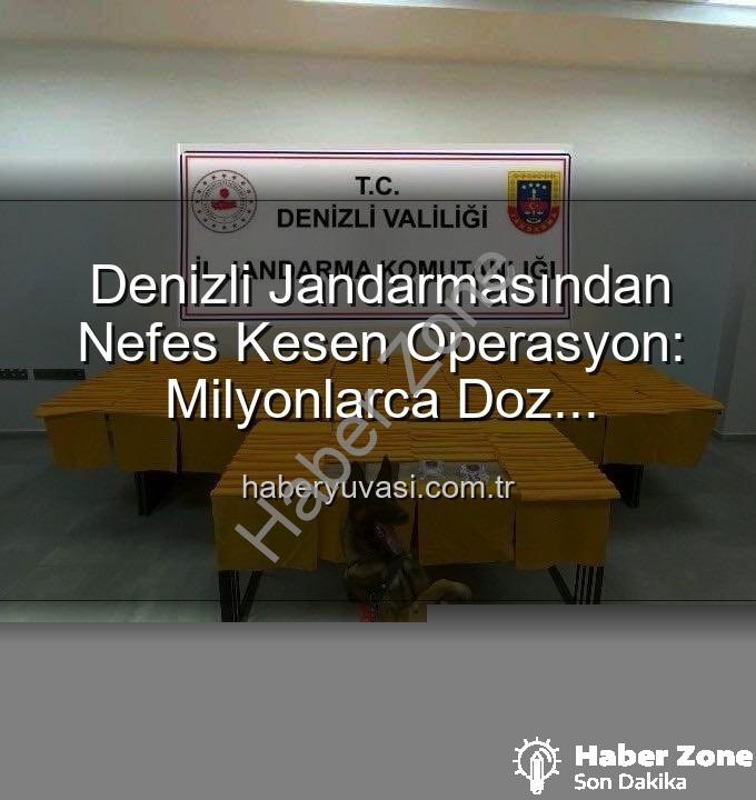 uyuşturucu operasyonu - Denizli Jandarması'ndan Nefes Kesen Operasyon: Milyonlarca Doz Uyuşturucu Ele Geçirildi