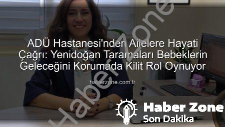 ADÜ Hastanesi’nden Ailelere Hayati Çağrı: Yenidoğan Taramaları Bebeklerin Geleceğini Korumada Kilit Rol Oynuyor