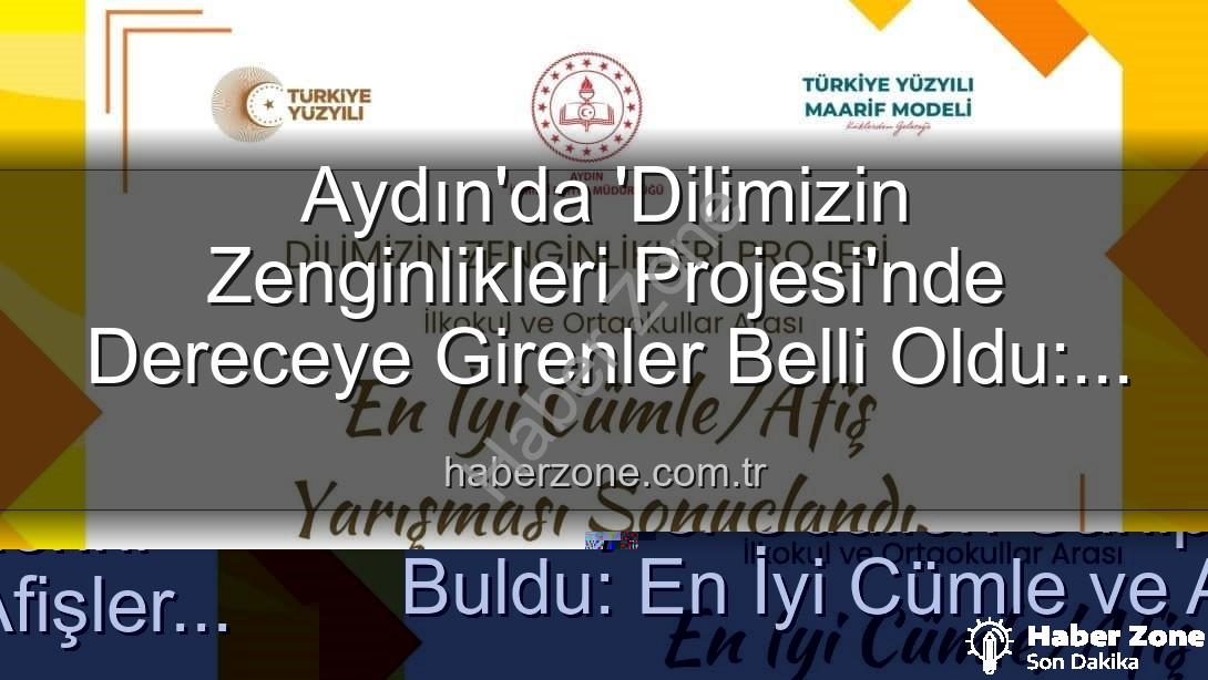 Dilimizin Zenginlikleri Projesi - Aydın'da 'Dilimizin Zenginlikleri Projesi'nde Dereceye Girenler Belli Oldu: İşte En İyi Cümle ve Afişlerin Sahipleri!