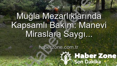 Muğla Mezarlıklarında Kapsamlı Bakım: Manevi Miraslara Saygı Çalışmaları Devam Ediyor