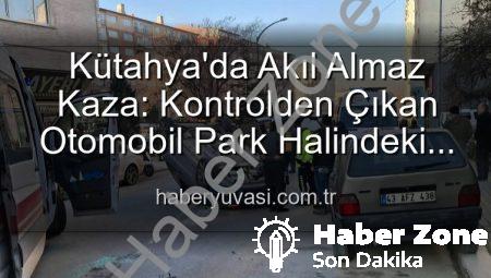 Kütahya’da Tüyler Ürperten Kaza: Park Halindeki Araçlara Dalıp Takla Attı, 2 Yaralı