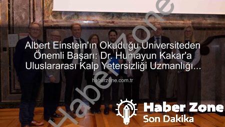 Albert Einstein’ın Okuduğu Üniversiteden Önemli Başarı: Dr. Humayun Kakar’a Uluslararası Kalp Yetersizliği Uzmanlığı Unvanı