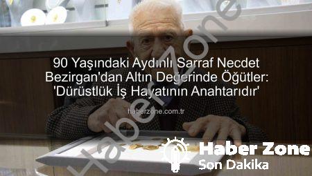 90 Yaşındaki Aydınlı Sarraf Necdet Bezirgan’dan Altın Değerinde Öğütler: ‘Dürüstlük İş Hayatının Anahtarıdır’