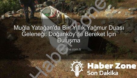 Muğla Yatağan’da Bin Yıllık Yağmur Duası Geleneği: Doğanköy’de Bereket İçin Buluşma