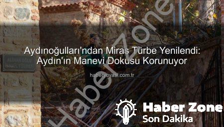Aydınoğulları’ndan Kalan Manevi Miras Yeniden Hayat Buldu: Alihan Oğlu İsmail Türbesi’nde Kapsamlı Düzenleme