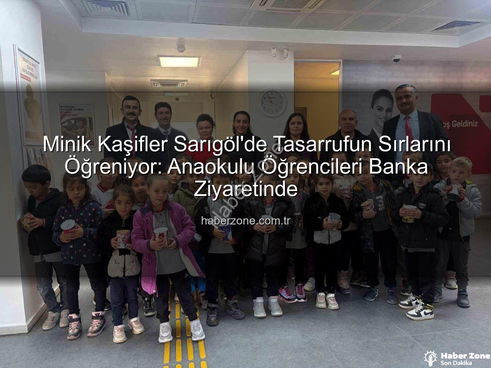 tasarruf bilinci - Minik Kaşifler Sarıgöl'de Tasarrufun Sırlarını Öğreniyor: Anaokulu Öğrencileri Banka Ziyaretinde