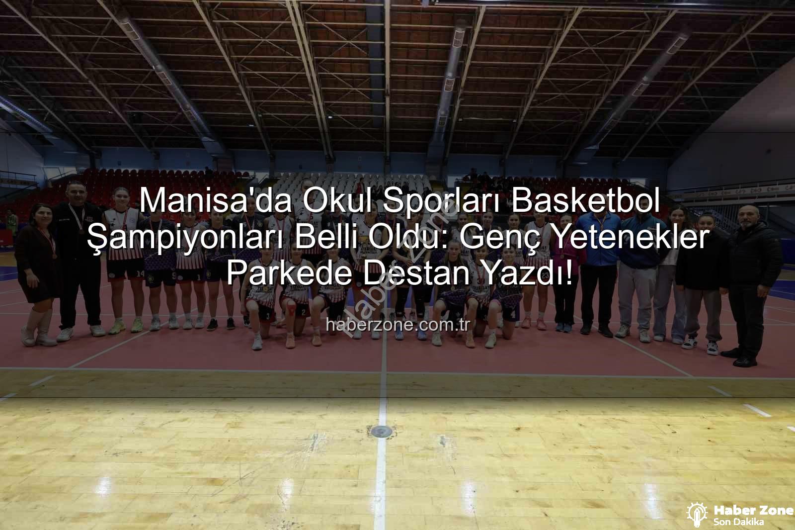 Manisa Okul Sporları Basketbol - Manisa'da Okul Sporları Basketbol Şampiyonları Belli Oldu: Genç Yetenekler Parkede Destan Yazdı!