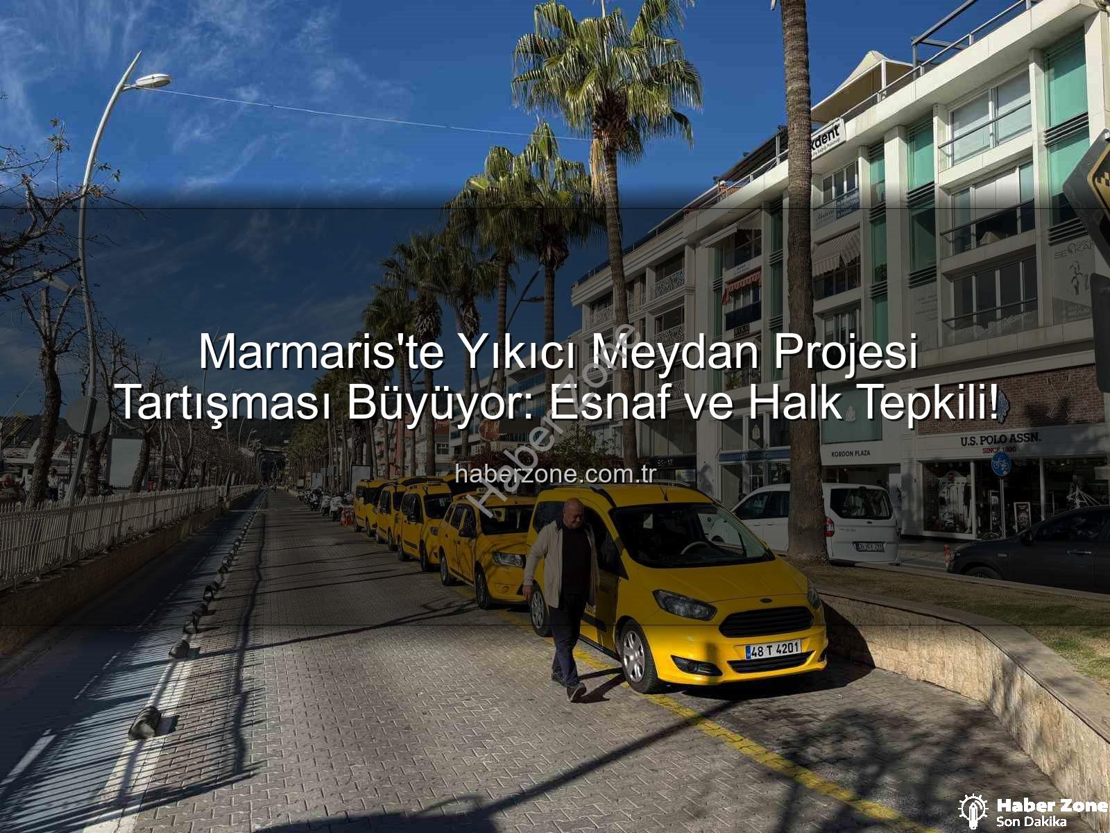 Marmaris Meydan Projesi - Marmaris'te Yıkıcı Meydan Projesi Tartışması Büyüyor: Esnaf ve Halk Tepkili!