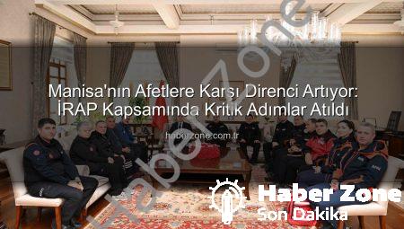 Manisa’nın Afetlere Karşı Direnci Artıyor: İRAP Kapsamında Kritik Adımlar Atıldı