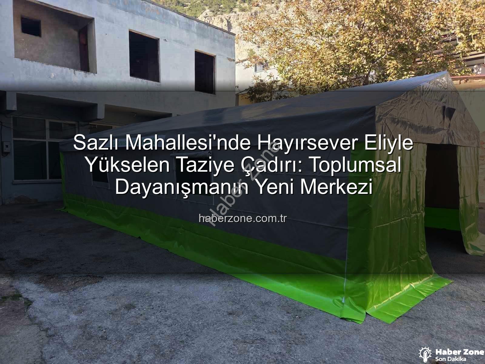 Sazlı Mahallesi taziye çadırı - Sazlı Mahallesi'nde Hayırsever Eliyle Yükselen Taziye Çadırı: Toplumsal Dayanışmanın Yeni Merkezi