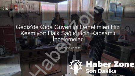 Gediz’de Gıda Güvenliği Denetimleri Hız Kesmiyor: Halk Sağlığı İçin Kapsamlı İncelemeler