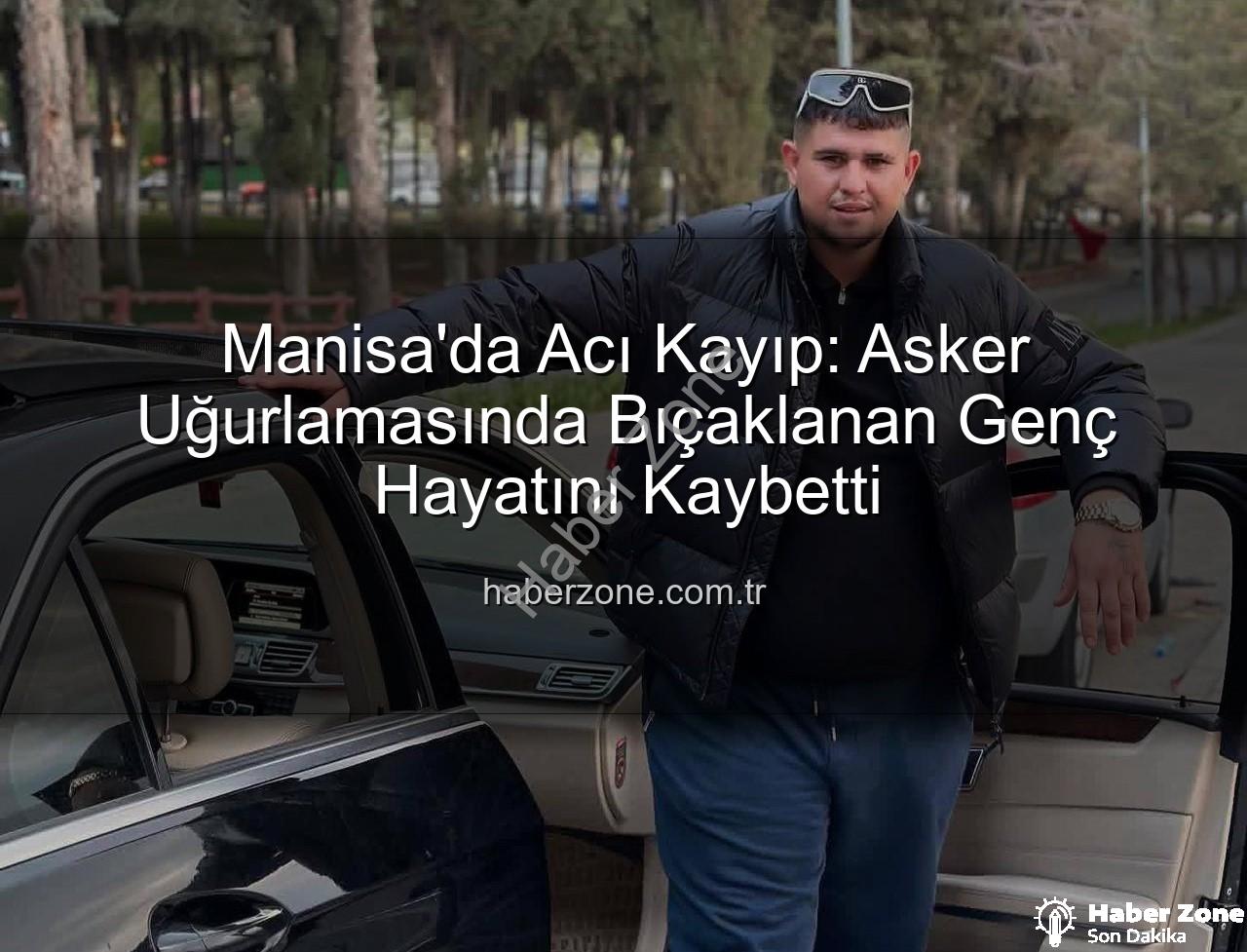 asker uğurlaması - Manisa'da Acı Kayıp: Asker Uğurlamasında Bıçaklanan Genç Hayatını Kaybetti