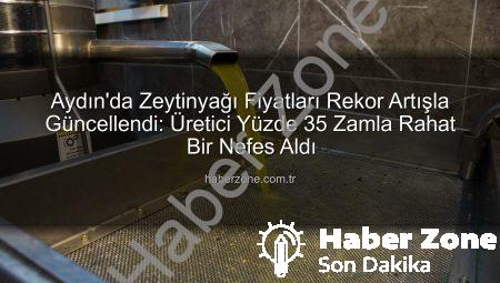 Aydın’da Zeytinyağı Fiyatları Rekor Artışla Güncellendi: Üretici Yüzde 35 Zamla Rahat Bir Nefes Aldı
