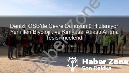 Denizli OSB’de Çevre Dönüşümü Hızlanıyor: Yeni İleri Biyolojik ve Kimyasal Atıksu Arıtma Tesisi İncelendi