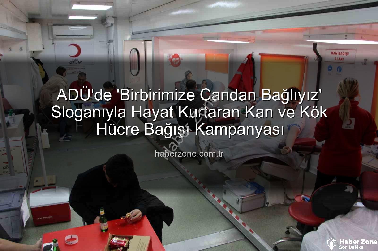 kan bağışı - ADÜ'de 'Birbirimize Candan Bağlıyız' Sloganıyla Hayat Kurtaran Kan ve Kök Hücre Bağışı Kampanyası