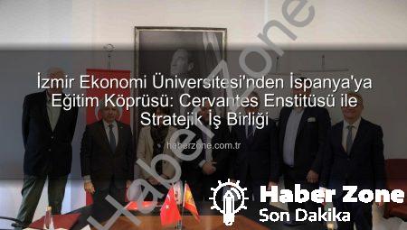 İzmir Ekonomi Üniversitesi’nden İspanya’ya Eğitim Köprüsü: Cervantes Enstitüsü ile Stratejik İş Birliği