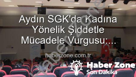 Aydın SGK’da Kadına Yönelik Şiddetle Mücadele Vurgusu: Farkındalık Semineri Düzenlendi