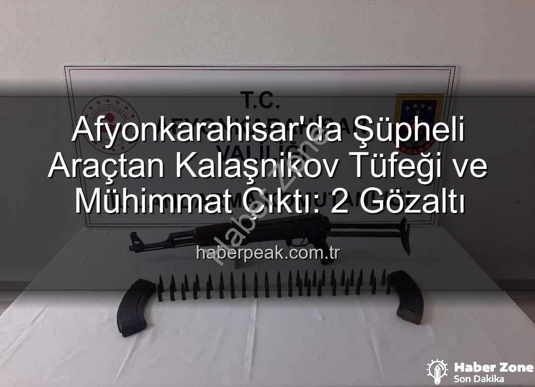 Kalaşnikov tüfek - Afyonkarahisar'da Şüphe Üzerine Durdurulan Araçtan Kalaşnikov Tüfek ve Mühimmat Çıktı: 2 Gözaltı