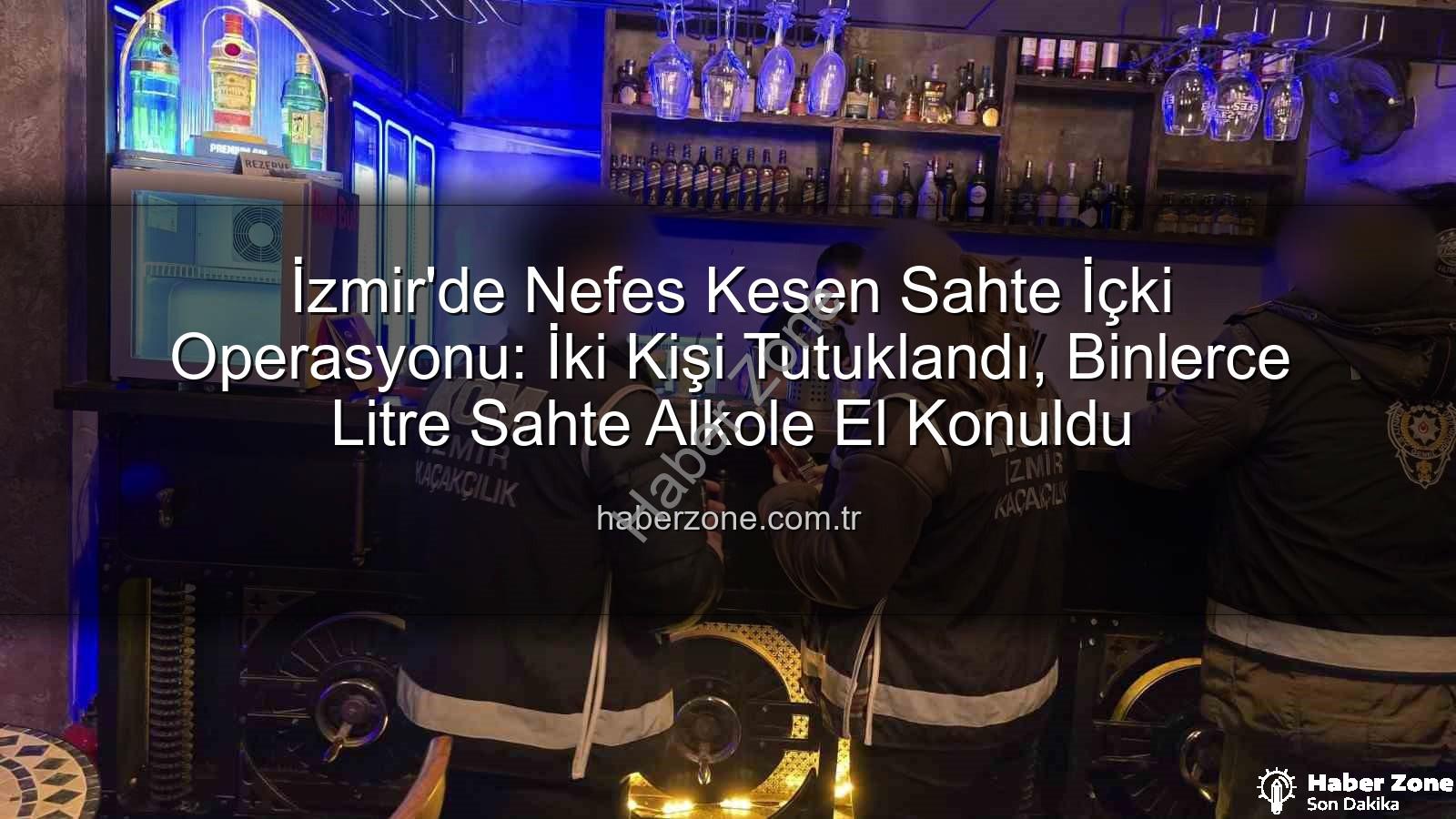 sahte içki operasyonu - İzmir'de Nefes Kesen Sahte İçki Operasyonu: İki Kişi Tutuklandı, Binlerce Litre Sahte Alkole El Konuldu