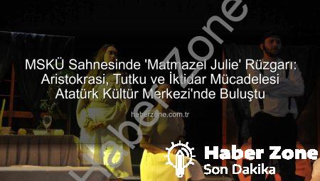 MSKÜ Sahnesinde ‘Matmazel Julie’ Rüzgarı: Aristokrasi, Tutku ve İktidar Mücadelesi Atatürk Kültür Merkezi’nde Buluştu