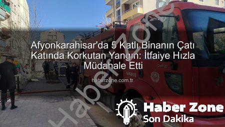Afyonkarahisar’da 5 Katlı Binanın Çatı Katında Korkutan Yangın: İtfaiye Hızla Müdahale Etti