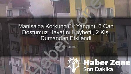 Manisa’da Korkunç Ev Yangını: 6 Can Dostumuz Hayatını Kaybetti, 2 Kişi Dumandan Etkilendi