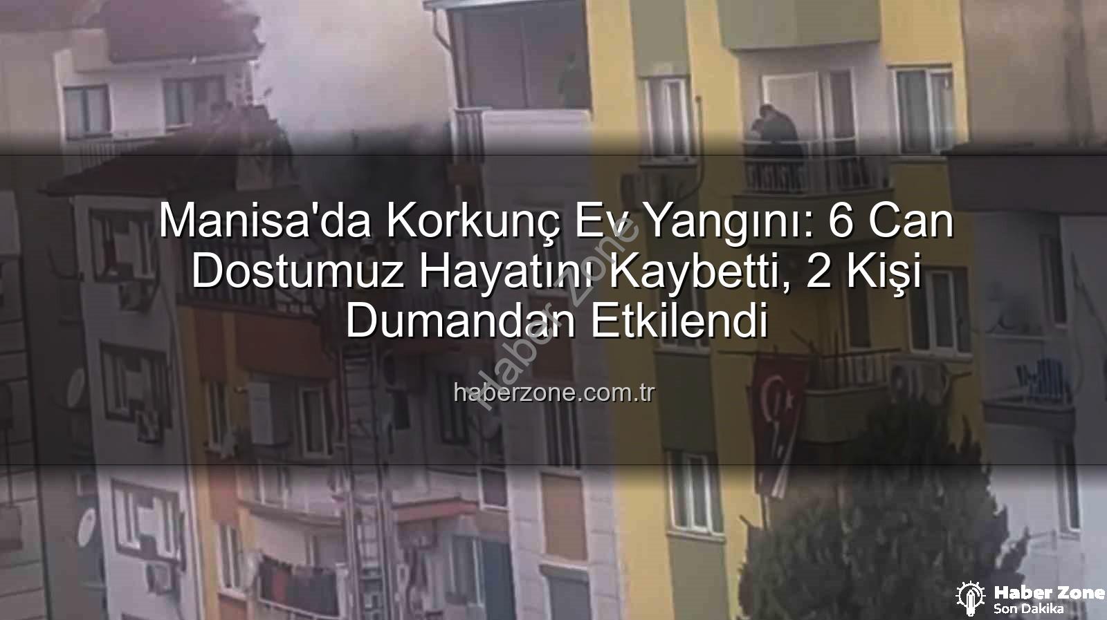 Manisa ev yangını - Manisa'da Korkunç Ev Yangını: 6 Can Dostumuz Hayatını Kaybetti, 2 Kişi Dumandan Etkilendi