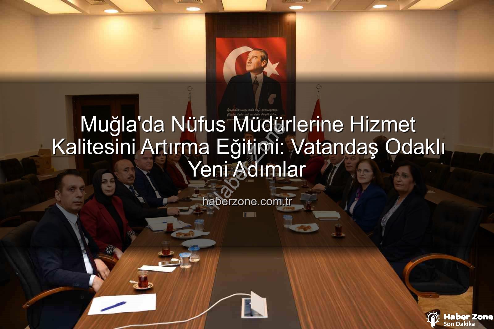 hizmet kalitesi eğitimi - Muğla'da Nüfus Müdürlerine Hizmet Kalitesini Artırma Eğitimi: Vatandaş Odaklı Yeni Adımlar