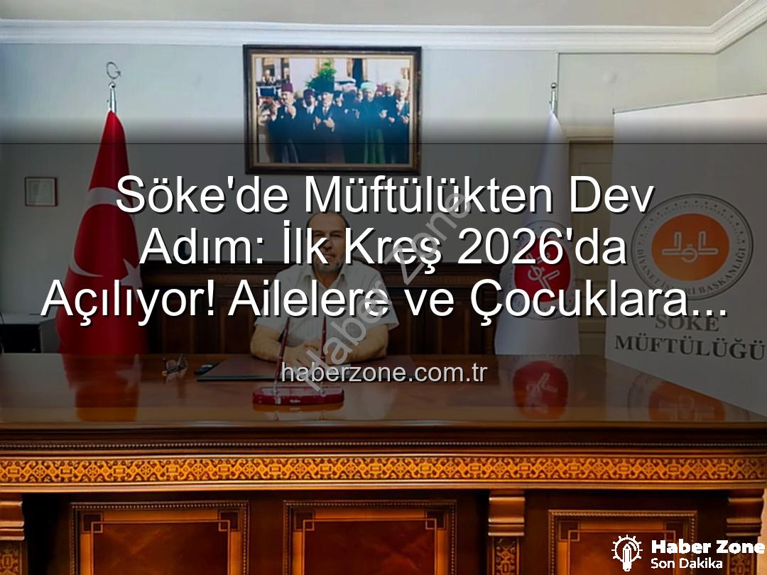 Söke müftülük kreş - Söke'de Müftülükten Dev Adım: İlk Kreş 2026'da Açılıyor! Ailelere ve Çocuklara Yeni Bir Nefes