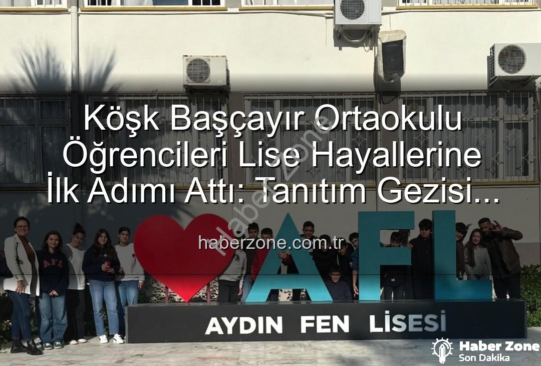 lise tanıtım gezisi - Köşk Başçayır Ortaokulu Öğrencileri Lise Hayallerine İlk Adımı Attı: Tanıtım Gezisi Büyük İlgi Gördü