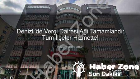 Denizli’de Vergi Dairesi Ağı Tamamlandı: Tüm İlçeler Hizmette!