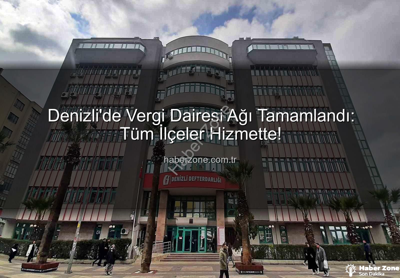 Denizli vergi dairesi - Denizli'de Vergi Dairesi Ağı Tamamlandı: Tüm İlçeler Hizmette!