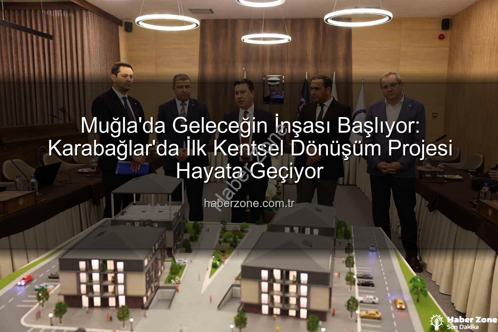 kentsel dönüşüm - Muğla'da Geleceğin İnşası Başlıyor: Karabağlar'da İlk Kentsel Dönüşüm Projesi Hayata Geçiyor