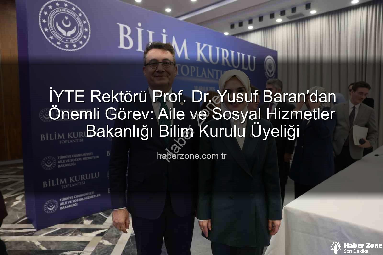 Yusuf Baran Aile Bakanlığı - İYTE Rektörü Prof. Dr. Yusuf Baran'dan Önemli Görev: Aile ve Sosyal Hizmetler Bakanlığı Bilim Kurulu Üyeliği