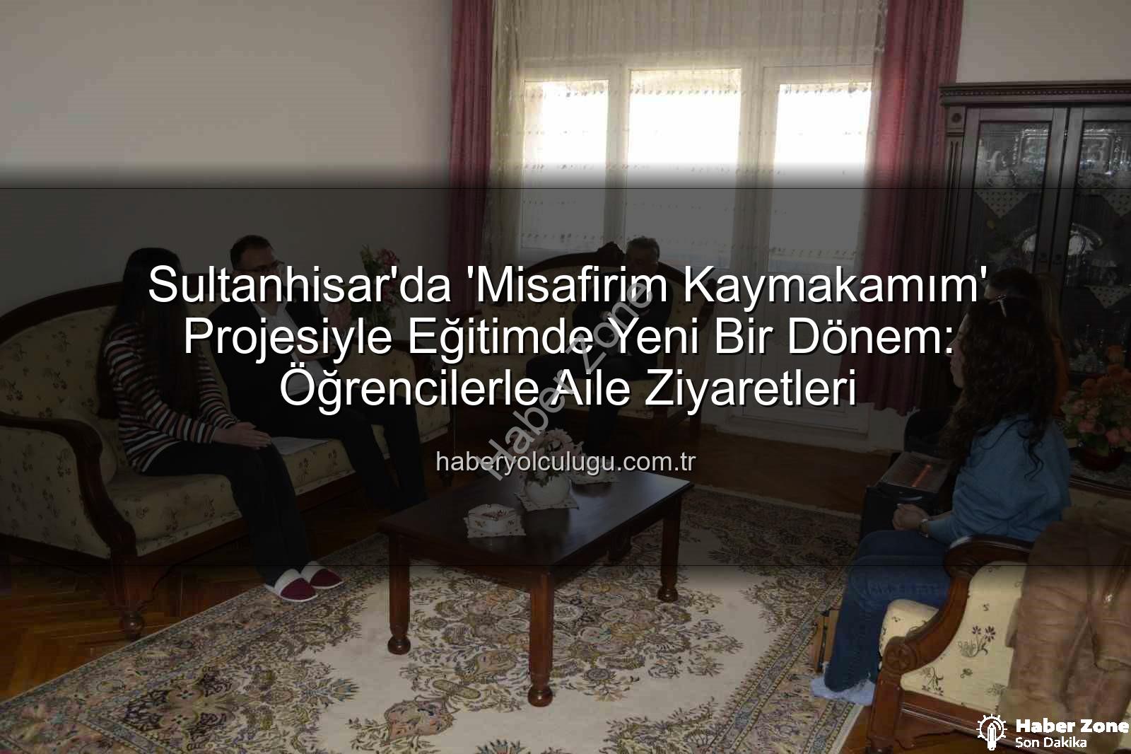 Misafirim Kaymakamım - Sultanhisar'da 'Misafirim Kaymakamım' Projesiyle Öğrencilere Ev Ziyareti: Eğitim ve Gelecek Planları Masaya Yatırıldı