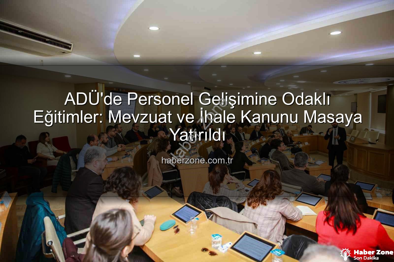 ADÜ personel eğitim - ADÜ'de Personel Gelişimine Odaklı Eğitimler: Mevzuat ve İhale Kanunu Masaya Yatırıldı