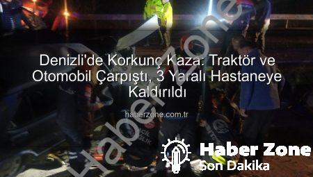 Denizli’de Korkunç Kaza: Traktör ve Otomobil Çarpıştı, 3 Yaralı Hastaneye Kaldırıldı