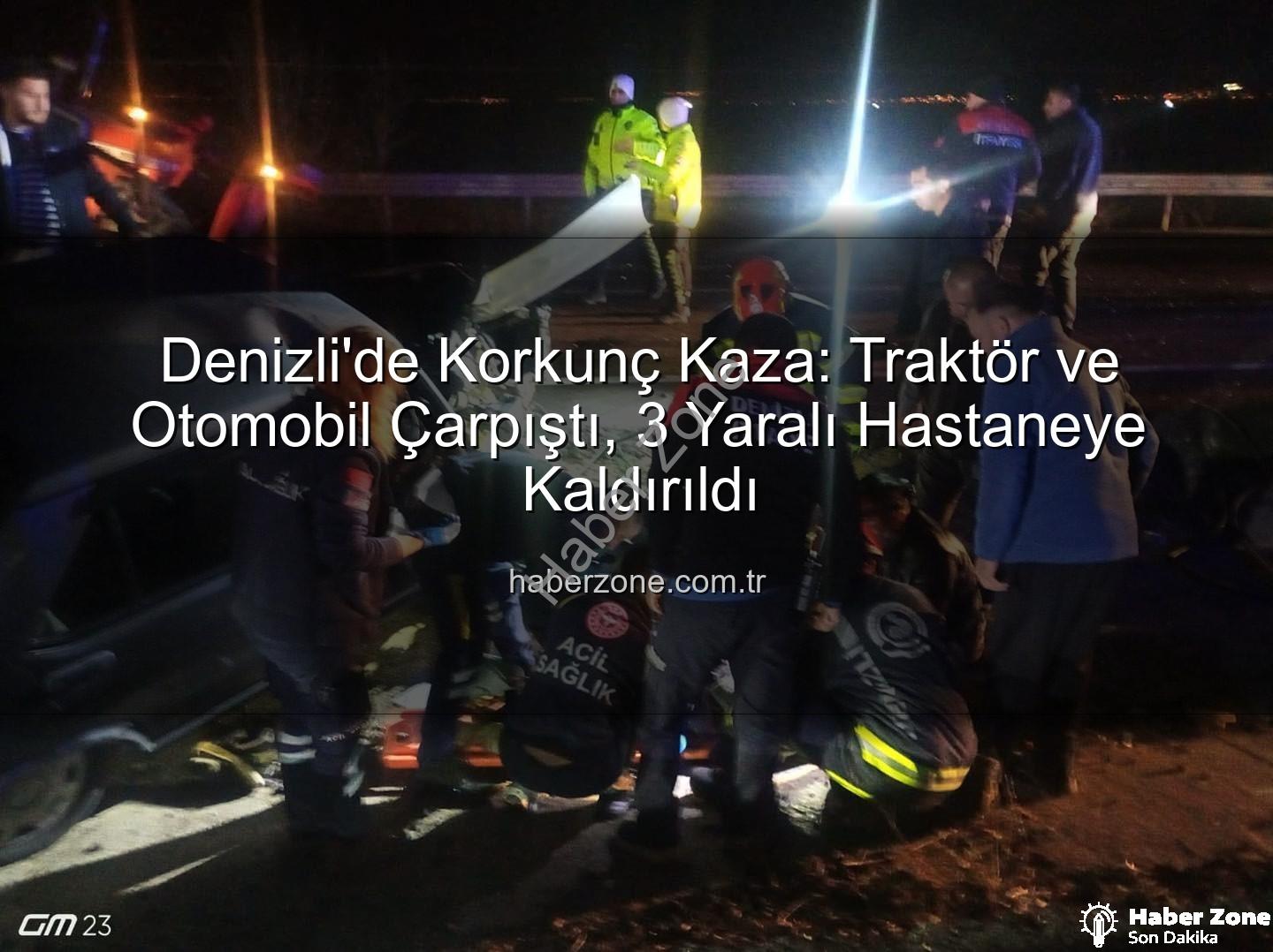 Denizli trafik kazası - Denizli'de Korkunç Kaza: Traktör ve Otomobil Çarpıştı, 3 Yaralı Hastaneye Kaldırıldı