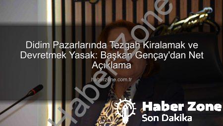 Didim Pazarlarında Tezgah Kiralamak ve Devretmek Yasak: Başkan Gençay’dan Net Açıklama