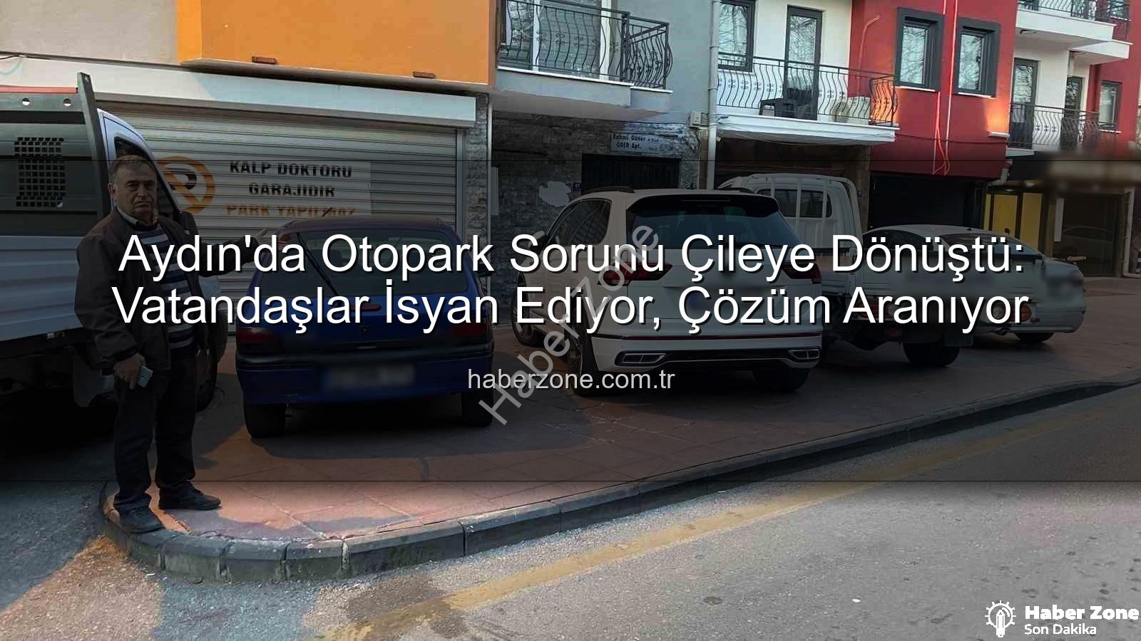 Aydın otopark sorunu - Aydın'da Otopark Sorunu Çileye Dönüştü: Vatandaşlar İsyan Ediyor, Çözüm Aranıyor