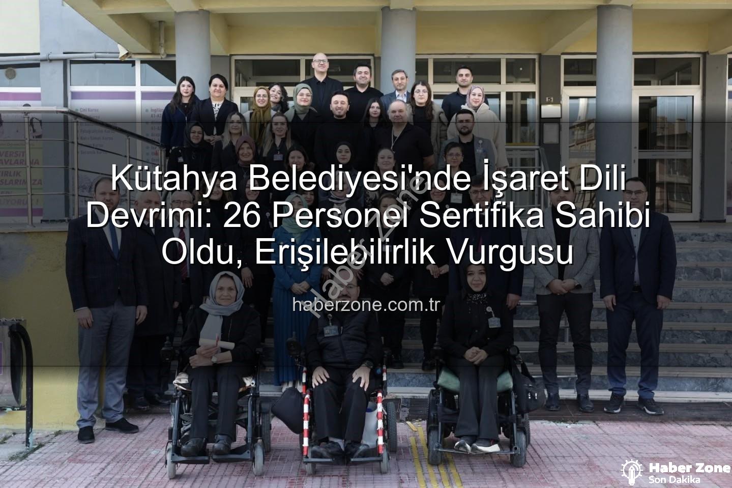 işaret dili eğitimi - Kütahya Belediyesi'nde İşaret Dili Devrimi: 26 Personel Sertifika Sahibi Oldu, Erişilebilirlik Vurgusu